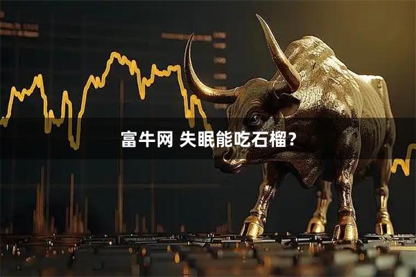 富牛网 失眠能吃石榴？